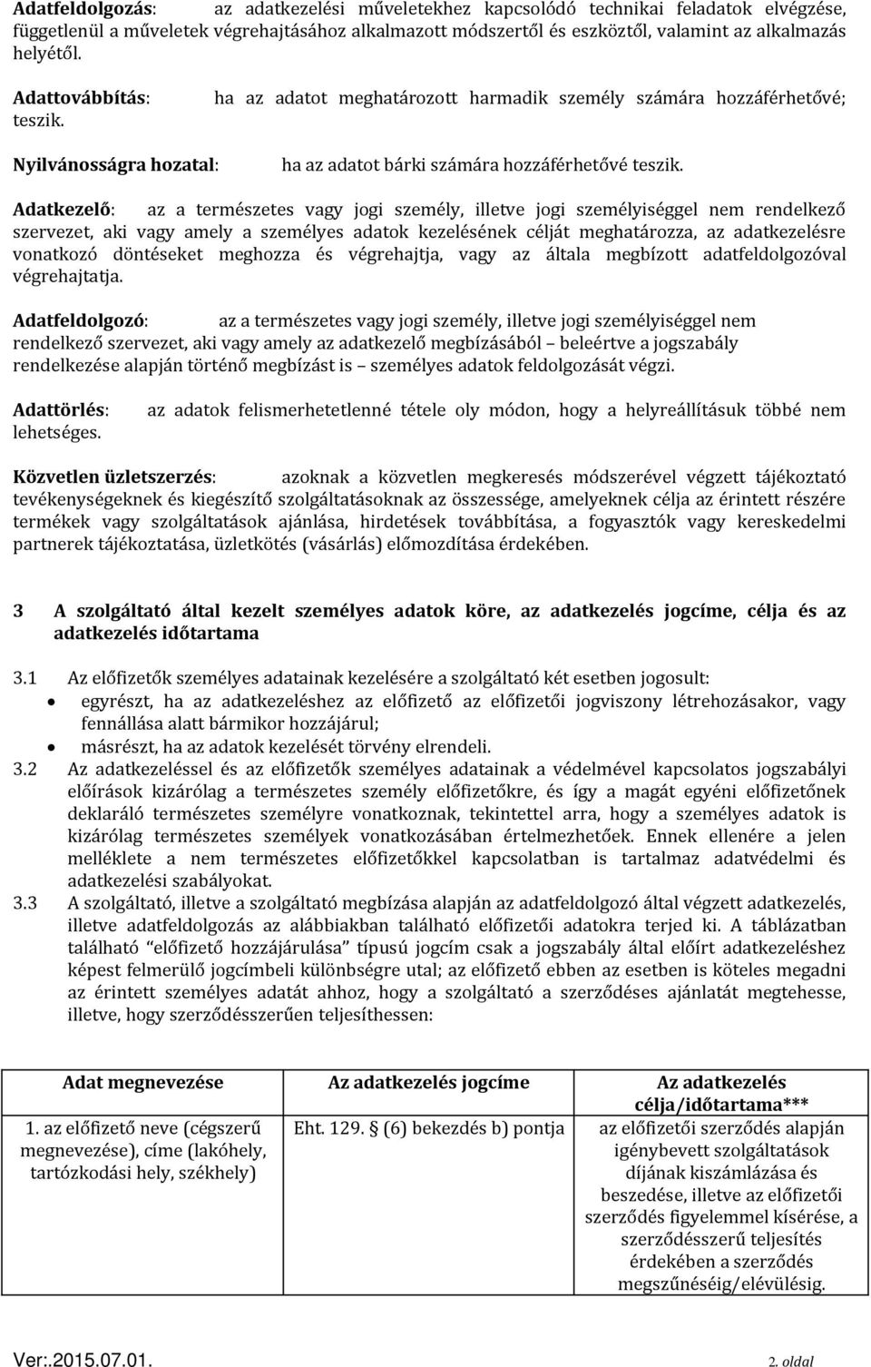 Adatkezelő: az a természetes vagy jogi személy, illetve jogi személyiséggel nem rendelkező szervezet, aki vagy amely a személyes adatok kezelésének célját meghatározza, az adatkezelésre vonatkozó