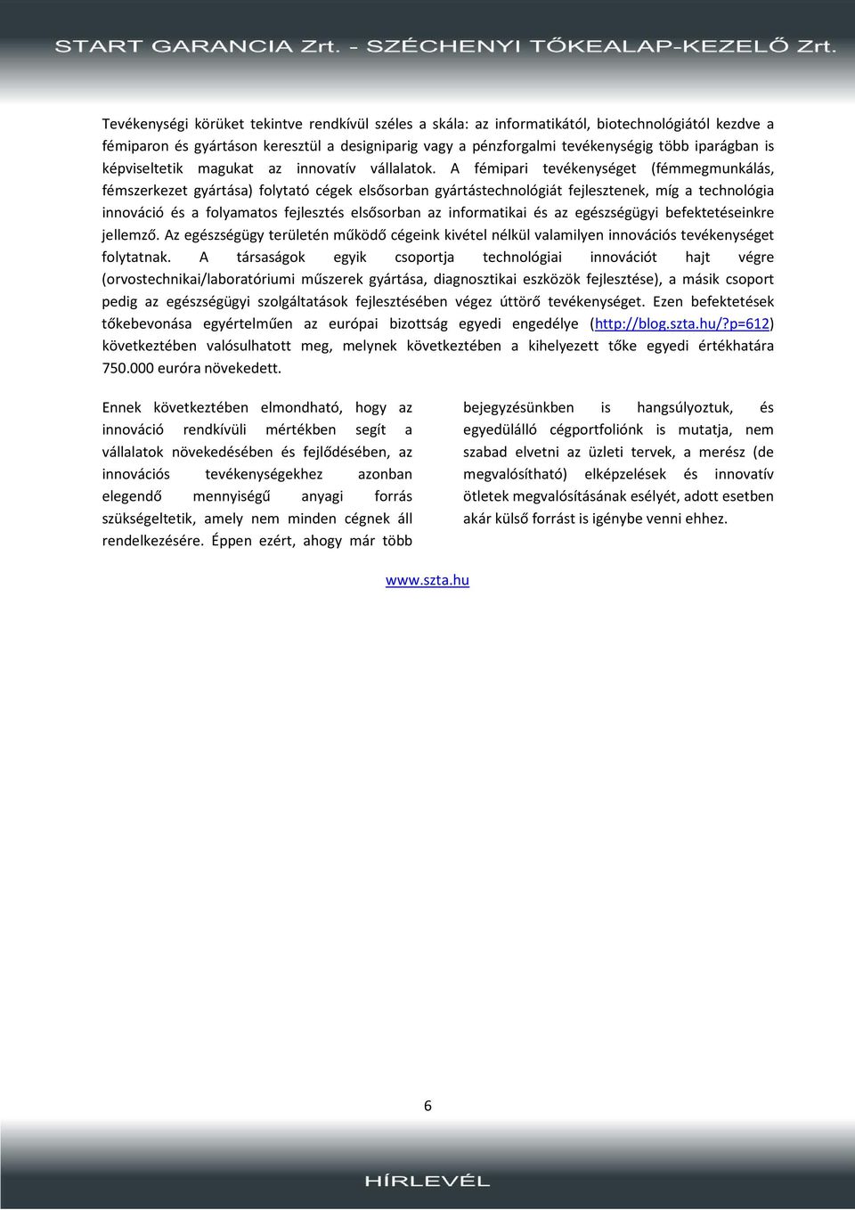 A fémipari tevékenységet (fémmegmunkálás, fémszerkezet gyártása) folytató cégek elsősorban gyártástechnológiát fejlesztenek, míg a technológia innováció és a folyamatos fejlesztés elsősorban az