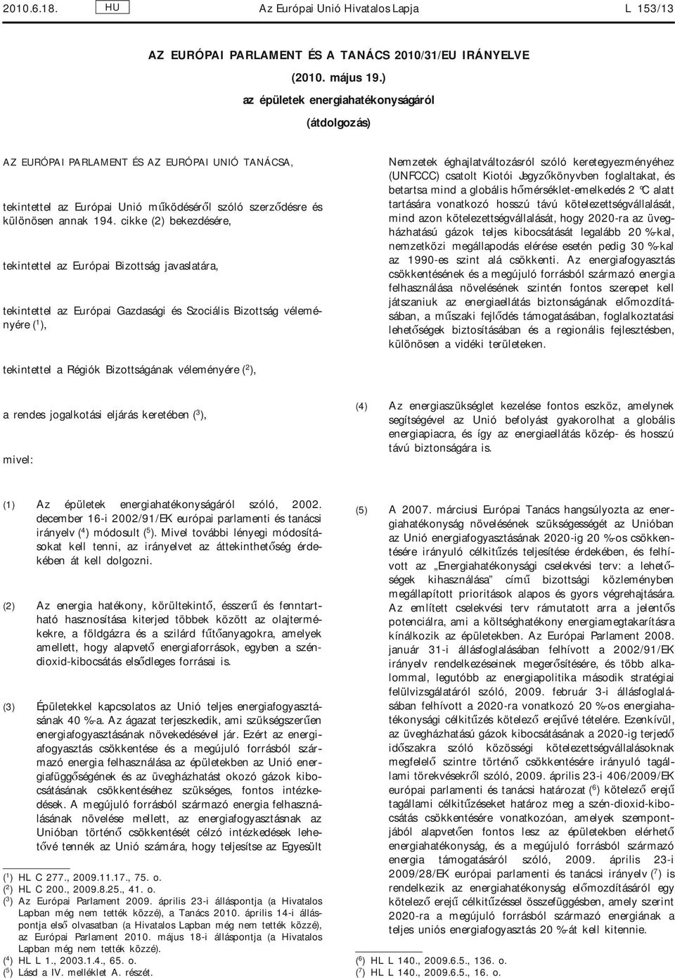 cikke (2) bekezdésére, tekintettel az Európai Bizottság javaslatára, tekintettel az Európai Gazdasági és Szociális Bizottság véleményére ( 1 ), Nemzetek éghajlatváltozásról szóló keretegyezményéhez