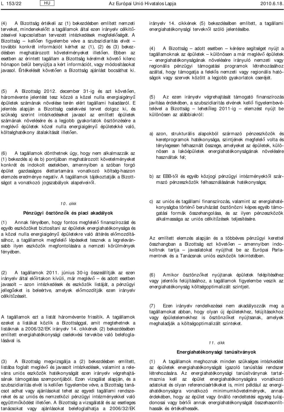 A Bizottság kellően figyelembe véve a szubszidiaritás elvét további konkrét információt kérhet az (1), (2) és (3) bekezdésben meghatározott követelményeket illetően.