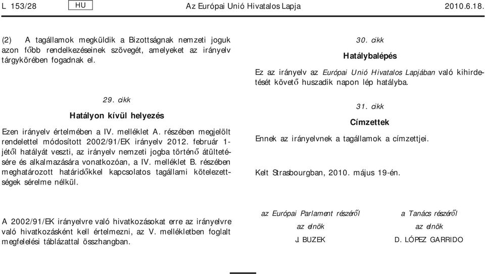február 1- jétől hatályát veszti, az irányelv nemzeti jogba történő átültetésére és alkalmazására vonatkozóan, a IV. melléklet B.