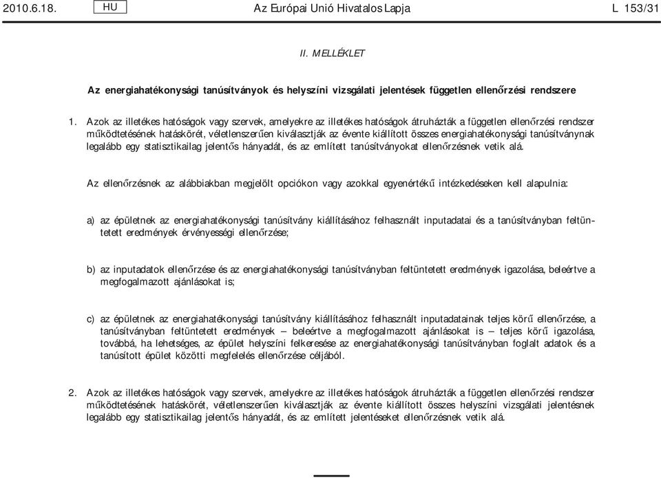 összes energiahatékonysági tanúsítványnak legalább egy statisztikailag jelentős hányadát, és az említett tanúsítványokat ellenőrzésnek vetik alá.