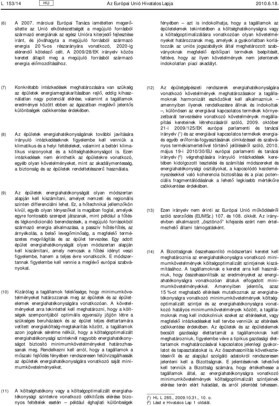 származó energia 20 %-os részarányára vonatkozó, 2020-ig elérendő kötelező célt. A 2009/28/EK irányelv közös keretet állapít meg a megújuló forrásból származó energia előmozdításához.