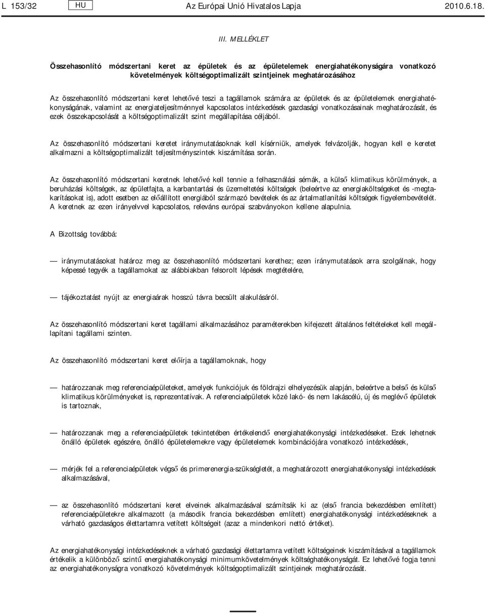 keret lehetővé teszi a tagállamok számára az épületek és az épületelemek energiahatékonyságának, valamint az energiateljesítménnyel kapcsolatos intézkedések gazdasági vonatkozásainak meghatározását,