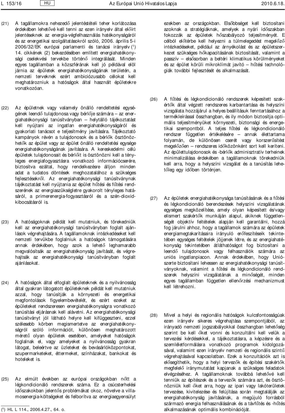 szolgáltatásokról szóló, 2006. április 5-i 2006/32/EK európai parlamenti és tanácsi irányelv ( 1 ) 14. cikkének (2) bekezdésében említett energiahatékonysági cselekvési tervekbe történő integrálását.
