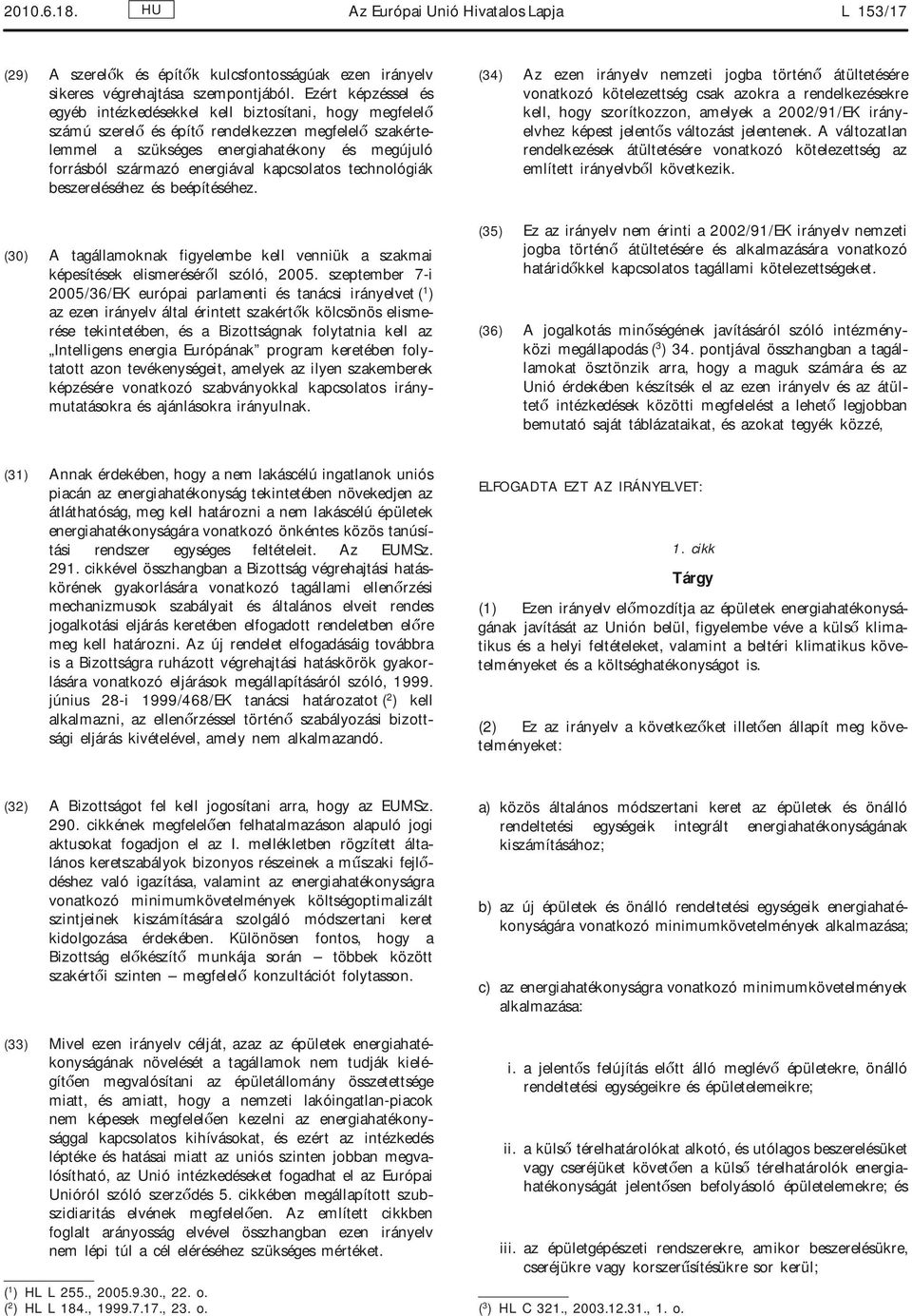 energiával kapcsolatos technológiák beszereléséhez és beépítéséhez. (30) A tagállamoknak figyelembe kell venniük a szakmai képesítések elismeréséről szóló, 2005.