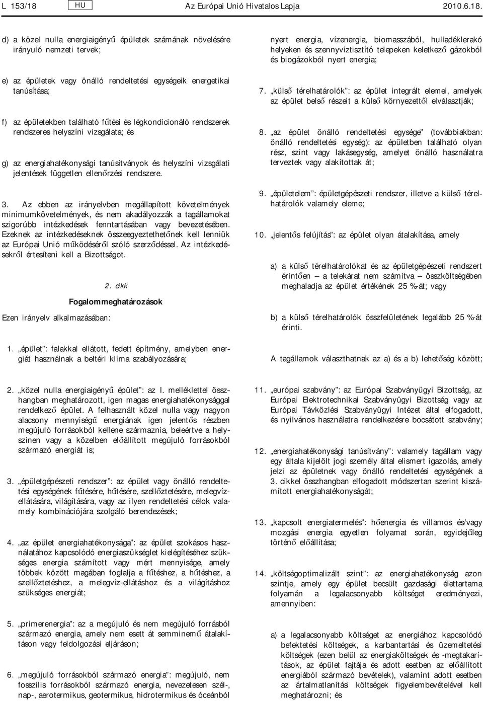 d) a közel nulla energiaigényű épületek számának növelésére irányuló nemzeti tervek; e) az épületek vagy önálló rendeltetési egységeik energetikai tanúsítása; f) az épületekben található fűtési és