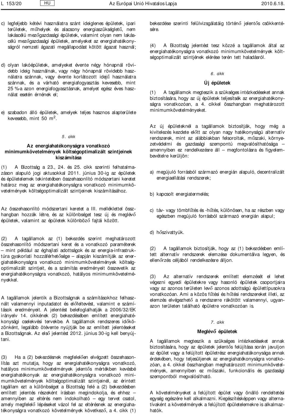 épületek, amelyeket az energiahatékonyságról nemzeti ágazati megállapodást kötött ágazat használ; d) olyan lakóépületek, amelyeket évente négy hónapnál rövidebb ideig használnak, vagy négy hónapnál