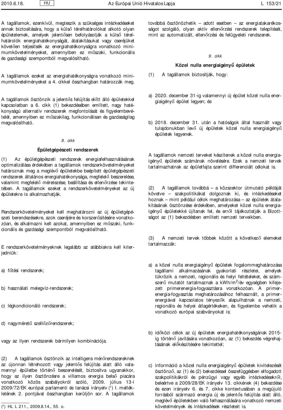 befolyásolják a külső térelhatárolók energiahatékonyságát, átalakításukat vagy cseréjüket követően teljesítsék az energiahatékonyságra vonatkozó minimumkövetelményeket, amennyiben ez műszaki,