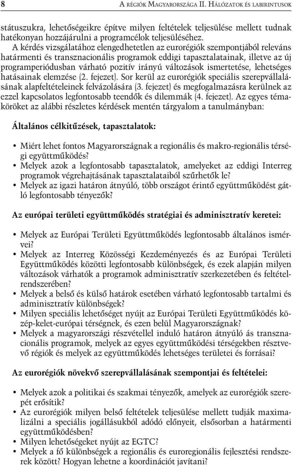 változások ismertetése, lehetséges hatásainak elemzése (2. fejezet). Sor kerül az eurorégiók speciális szerepvállalásának alapfeltételeinek felvázolására (3.