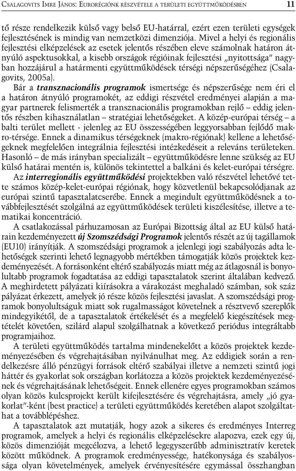 Mivel a helyi és regionális fejlesztési elképzelések az esetek jelentős részében eleve számolnak határon átnyúló aspektusokkal, a kisebb országok régióinak fejlesztési nyitottsága nagyban hozzájárul