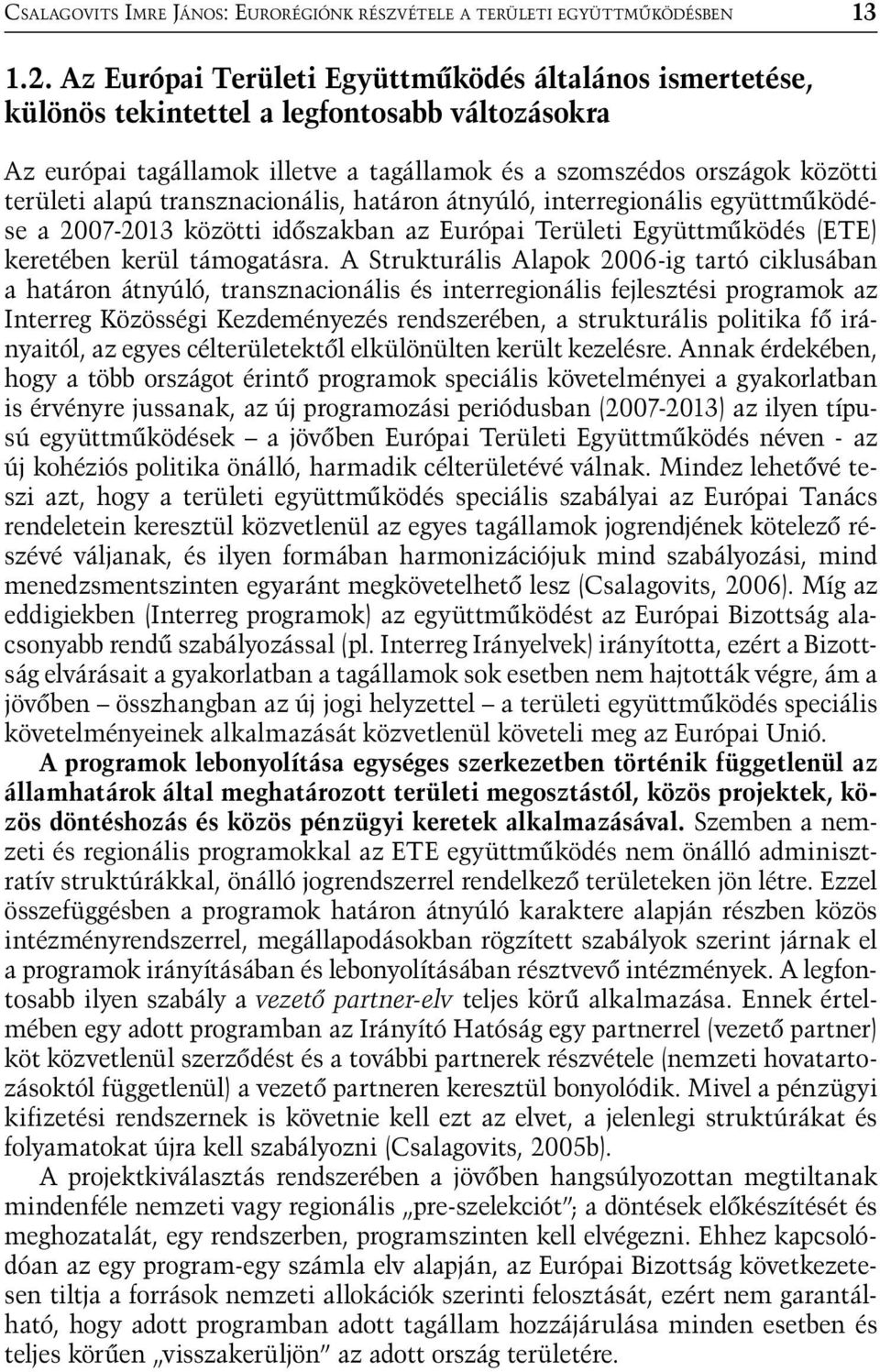 transznacionális, határon átnyúló, interregionális együttműködése a 2007-2013 közötti időszakban az Európai Területi Együttműködés (ETE) keretében kerül támogatásra.