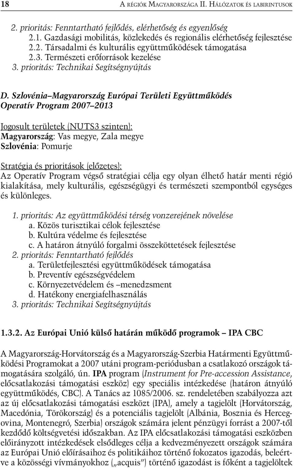 Szlovénia Magyarország Európai Területi Együttműködés Operatív Program 2007 2013 Jogosult területek (NUTS3 szinten): Magyarország: Vas megye, Zala megye Szlovénia: Pomurje Stratégia és prioritások