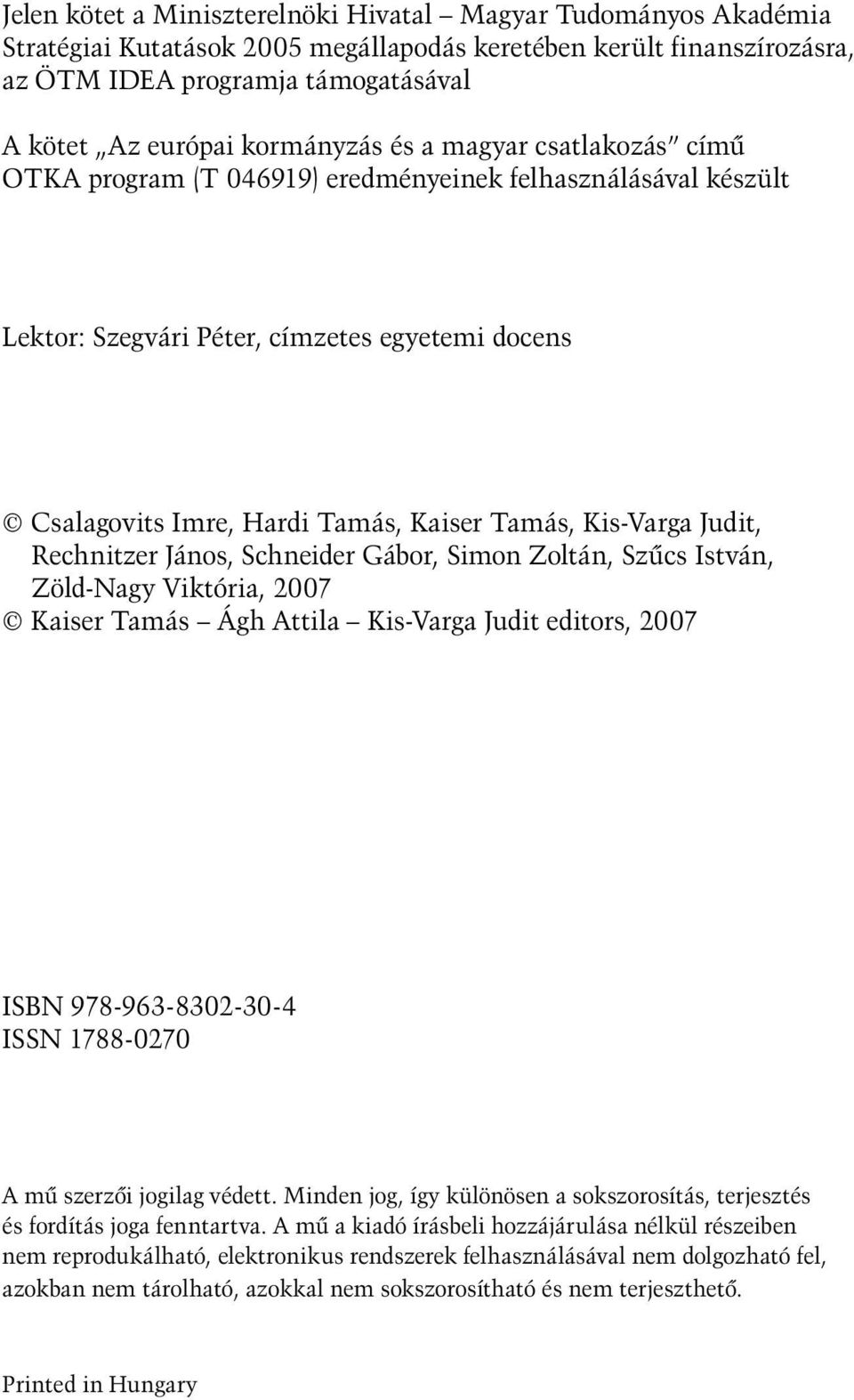 Kis-Varga Judit, Rechnitzer János, Schneider Gábor, Simon Zoltán, Szűcs István, Zöld-Nagy Viktória, 2007 Kaiser Tamás Ágh Attila Kis-Varga Judit editors, 2007 ISBN 978-963-8302-30-4 ISSN 1788-0270 A