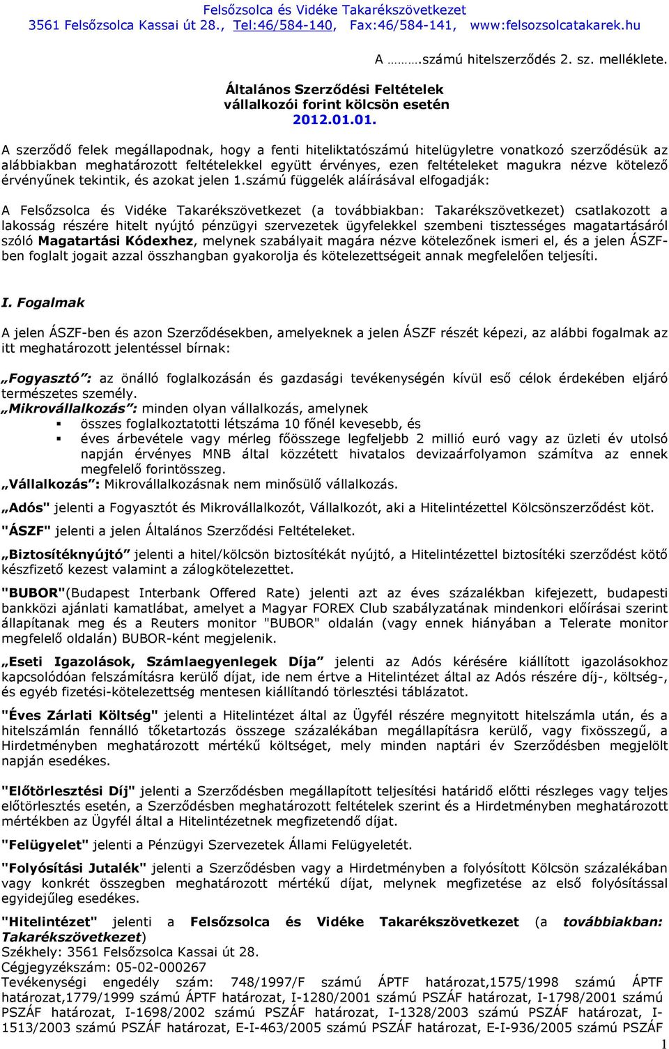 A szerződő felek megállapodnak, hogy a fenti hiteliktatószámú hitelügyletre vonatkozó szerződésük az alábbiakban meghatározott feltételekkel együtt érvényes, ezen feltételeket magukra nézve kötelező