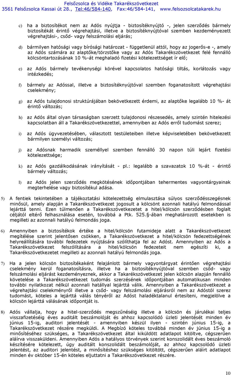 kölcsöntartozásának 10 %-át meghaladó fizetési kötelezettséget ír elő; e) az Adós bármely tevékenységi körével kapcsolatos hatósági tiltás, korlátozás vagy intézkedés; f) bármely az Adóssal, illetve