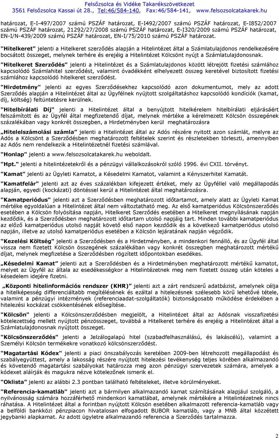 "Hitelkeret" jelenti a Hitelkeret szerződés alapján a Hitelintézet által a Számlatulajdonos rendelkezésére bocsátott összeget, melynek terhére és erejéig a Hitelintézet Kölcsönt nyújt a