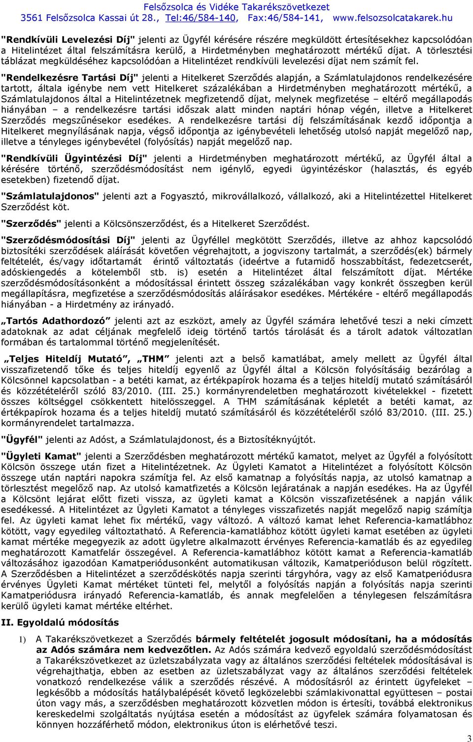 "Rendelkezésre Tartási Díj" jelenti a Hitelkeret Szerződés alapján, a Számlatulajdonos rendelkezésére tartott, általa igénybe nem vett Hitelkeret százalékában a Hirdetményben meghatározott mértékű, a