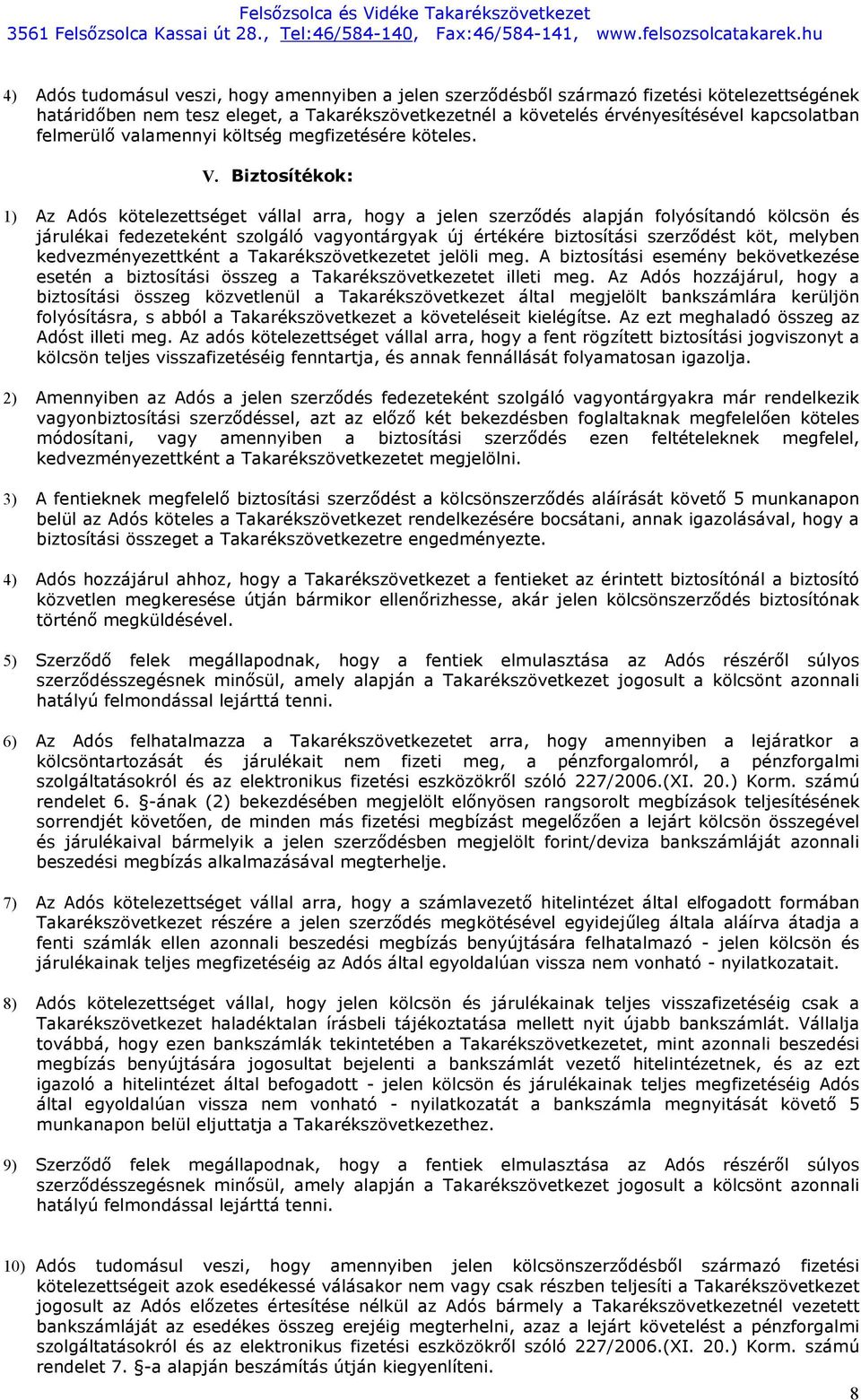 Biztosítékok: 1) Az Adós kötelezettséget vállal arra, hogy a jelen szerződés alapján folyósítandó kölcsön és járulékai fedezeteként szolgáló vagyontárgyak új értékére biztosítási szerződést köt,