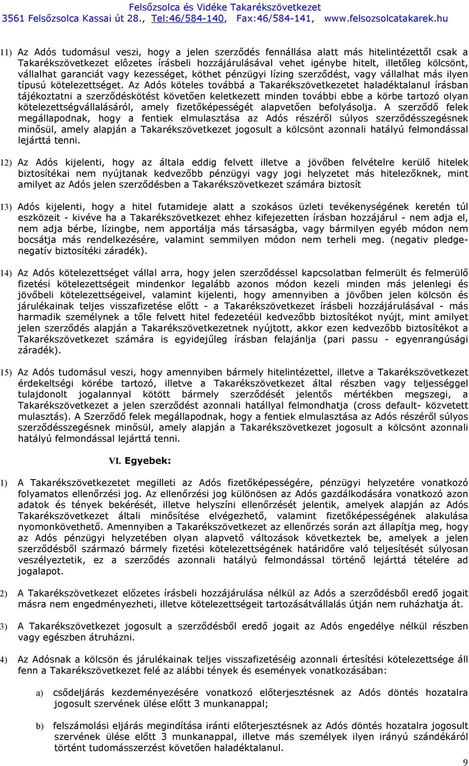 Az Adós köteles továbbá a Takarékszövetkezetet haladéktalanul írásban tájékoztatni a szerződéskötést követően keletkezett minden további ebbe a körbe tartozó olyan kötelezettségvállalásáról, amely