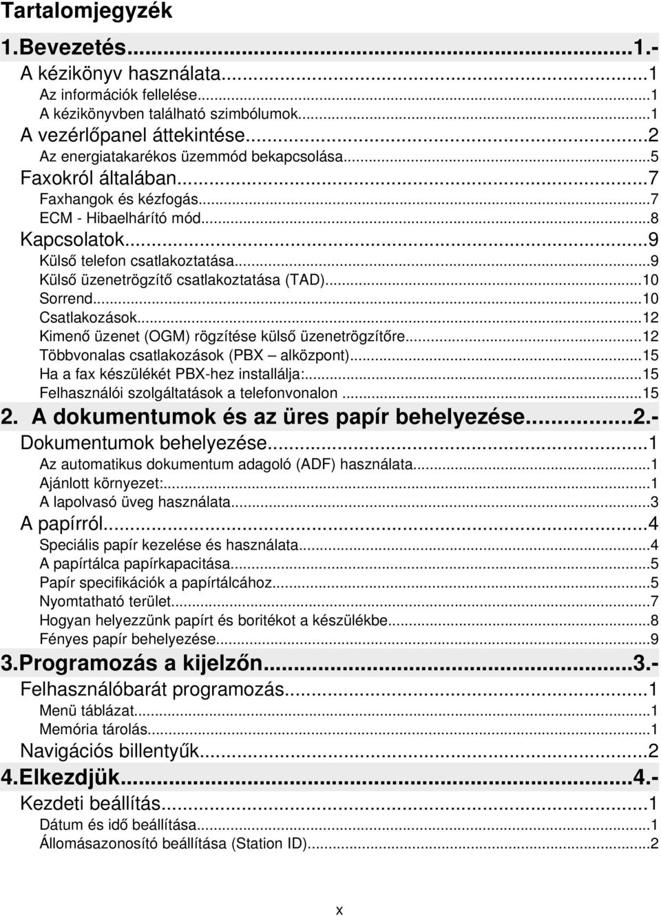 ..9 Küls ő üzenetrögzít ő csatlakoztatása (TAD)...10 Sorrend...10 Csatlakozások...12 Kimen ő üzenet (OGM) rögzítése küls ő üzenetrögzítő re...12 Többvonalas csatlakozások (PBX alközpont).