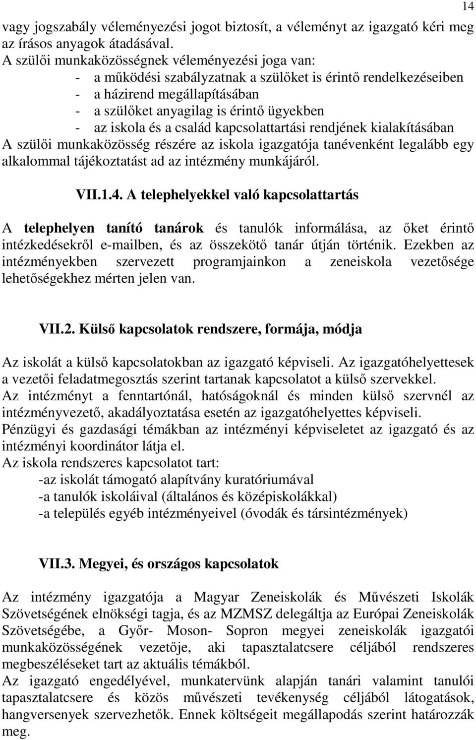 és a család kapcsolattartási rendjének kialakításában A szülői munkaközösség részére az iskola igazgatója tanévenként legalább egy alkalommal tájékoztatást ad az intézmény munkájáról. VII.1.4.