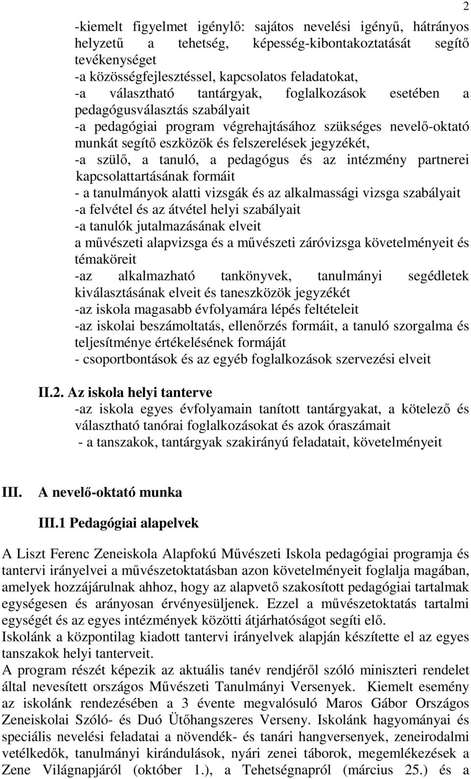 a pedagógus és az intézmény partnerei kapcsolattartásának formáit - a tanulmányok alatti vizsgák és az alkalmassági vizsga szabályait -a felvétel és az átvétel helyi szabályait -a tanulók