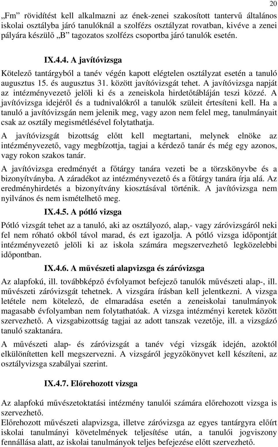 A javítóvizsga napját az intézményvezető jelöli ki és a zeneiskola hirdetőtábláján teszi közzé. A javítóvizsga idejéről és a tudnivalókról a tanulók szüleit értesíteni kell.
