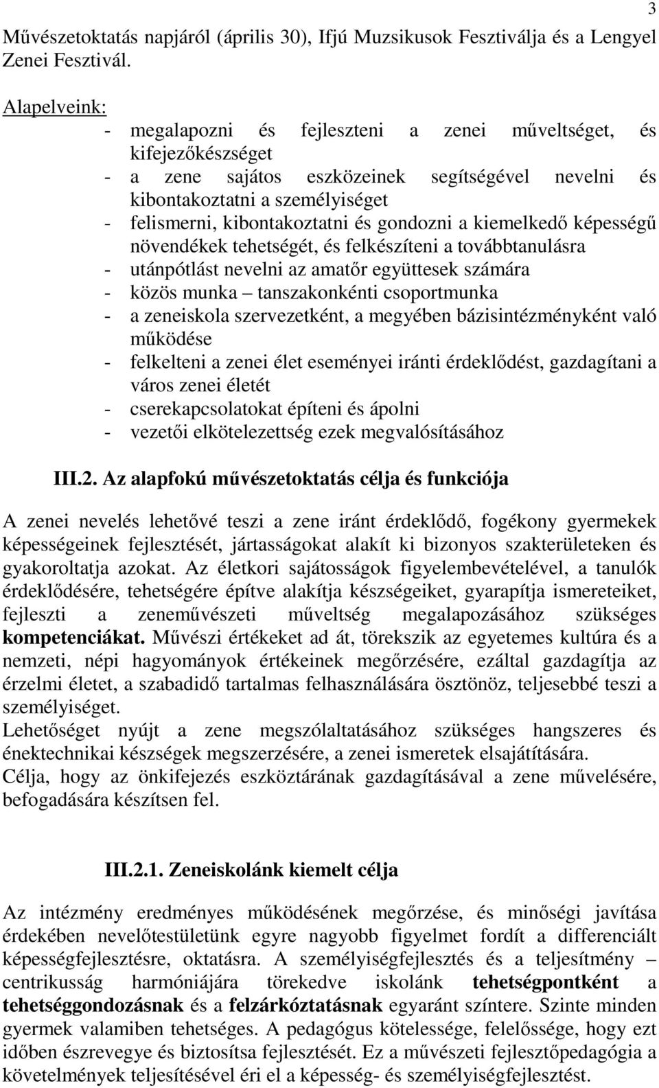 és gondozni a kiemelkedő képességű növendékek tehetségét, és felkészíteni a továbbtanulásra - utánpótlást nevelni az amatőr együttesek számára - közös munka tanszakonkénti csoportmunka - a zeneiskola