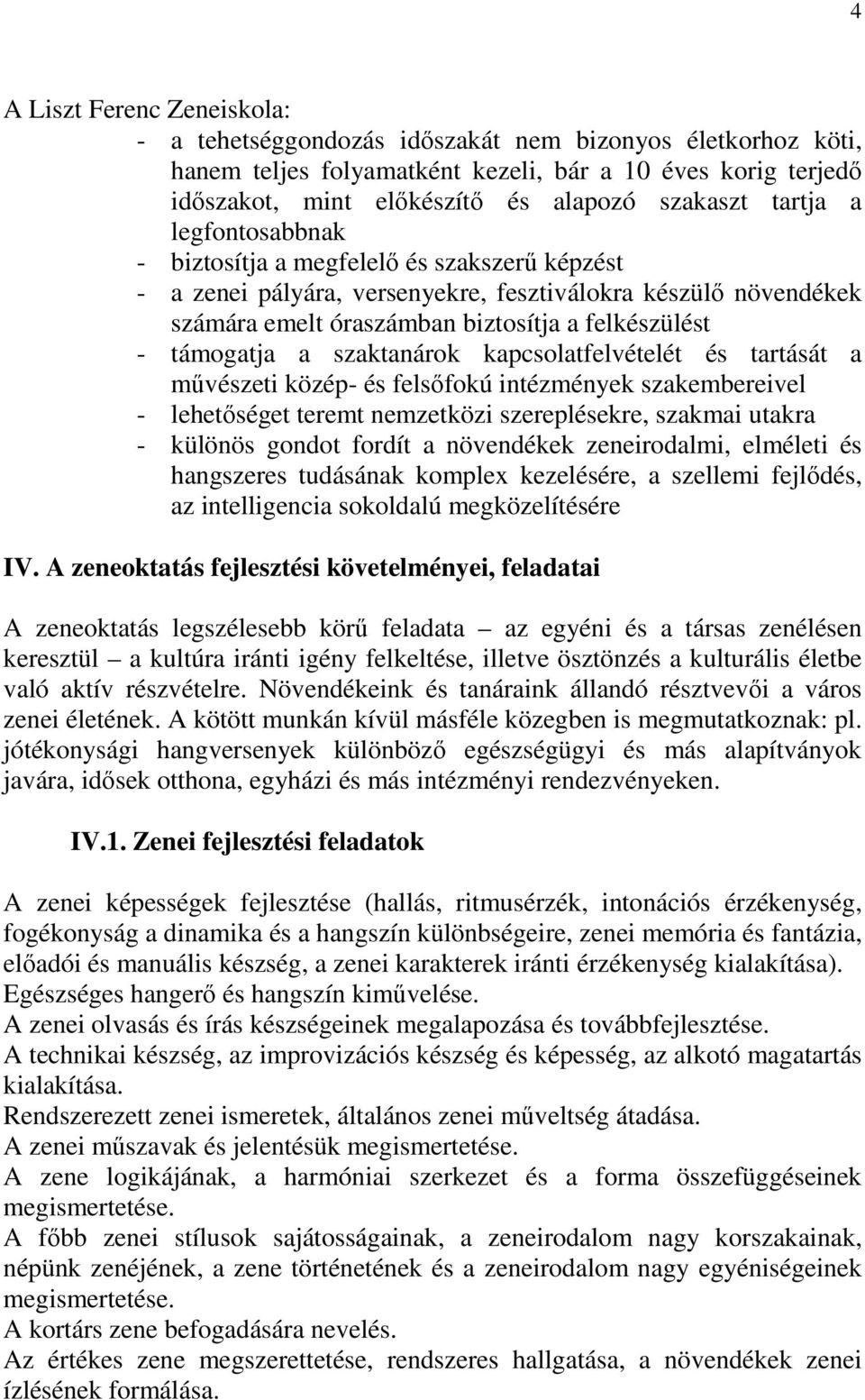 a szaktanárok kapcsolatfelvételét és tartását a művészeti közép- és felsőfokú intézmények szakembereivel - lehetőséget teremt nemzetközi szereplésekre, szakmai utakra - különös gondot fordít a