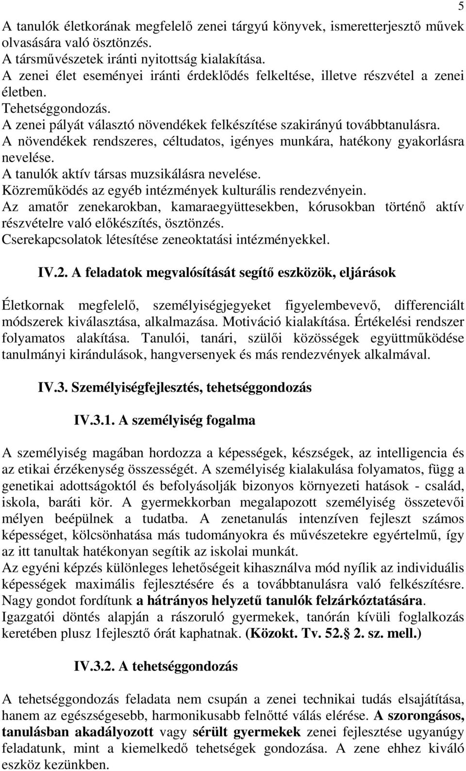A növendékek rendszeres, céltudatos, igényes munkára, hatékony gyakorlásra nevelése. A tanulók aktív társas muzsikálásra nevelése. Közreműködés az egyéb intézmények kulturális rendezvényein.