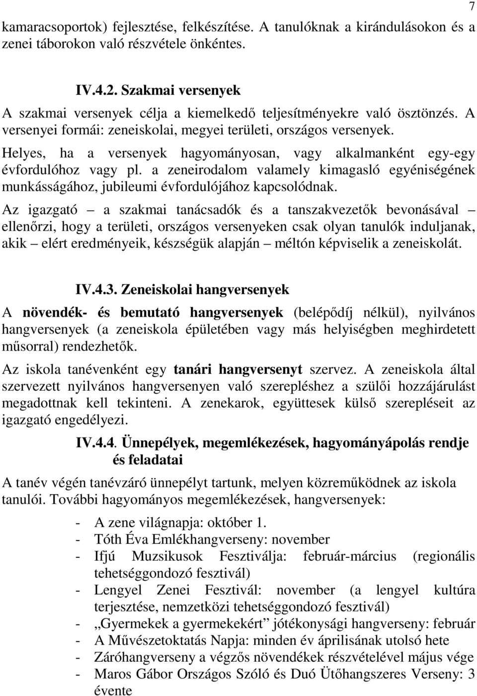 Helyes, ha a versenyek hagyományosan, vagy alkalmanként egy-egy évfordulóhoz vagy pl. a zeneirodalom valamely kimagasló egyéniségének munkásságához, jubileumi évfordulójához kapcsolódnak.