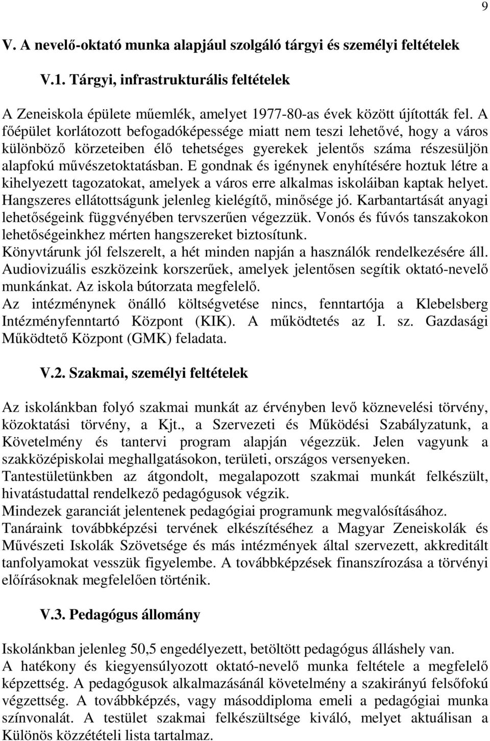 E gondnak és igénynek enyhítésére hoztuk létre a kihelyezett tagozatokat, amelyek a város erre alkalmas iskoláiban kaptak helyet. Hangszeres ellátottságunk jelenleg kielégítő, minősége jó.