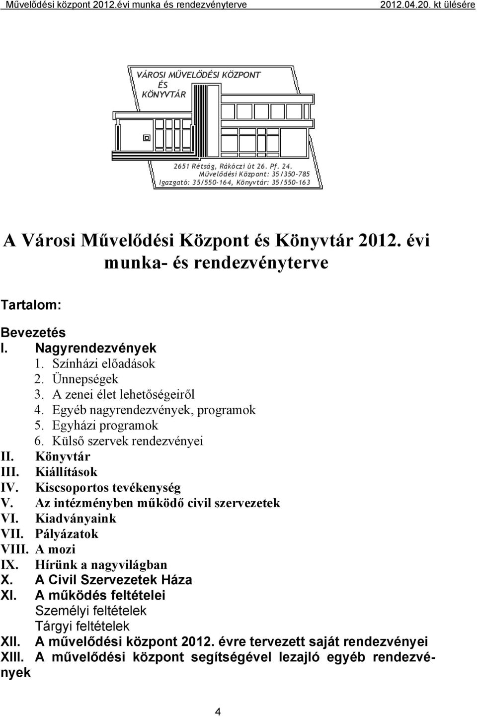 Külső szervek rendezvényei II. Könyvtár III. Kiállítások IV. Kiscsoportos tevékenység V. Az intézményben működő civil szervezetek VI. Kiadványaink VII. Pályázatok VIII. A mozi IX.