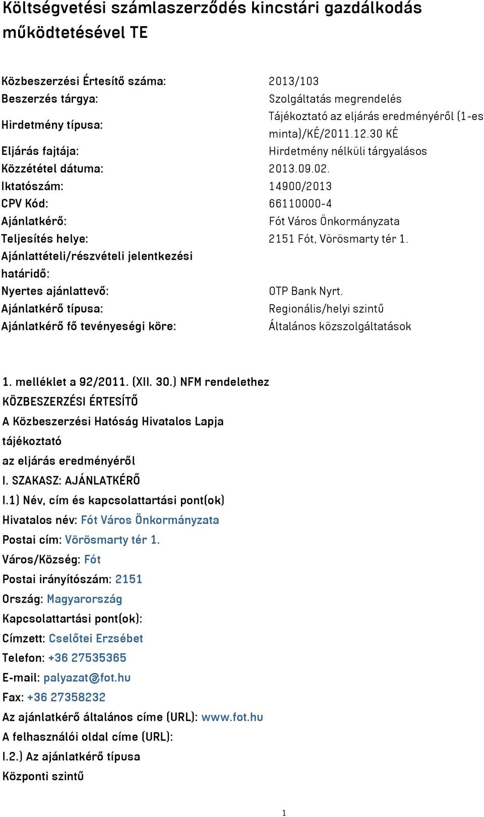 Ajánlattételi/részvételi jelentkezési határidő: Nyertes ajánlattevő: OTP Bank Nyrt. Ajánlatkérő típusa: Regionális/helyi szintű Ajánlatkérő fő tevényeségi köre: Általános közszolgáltatások 1.