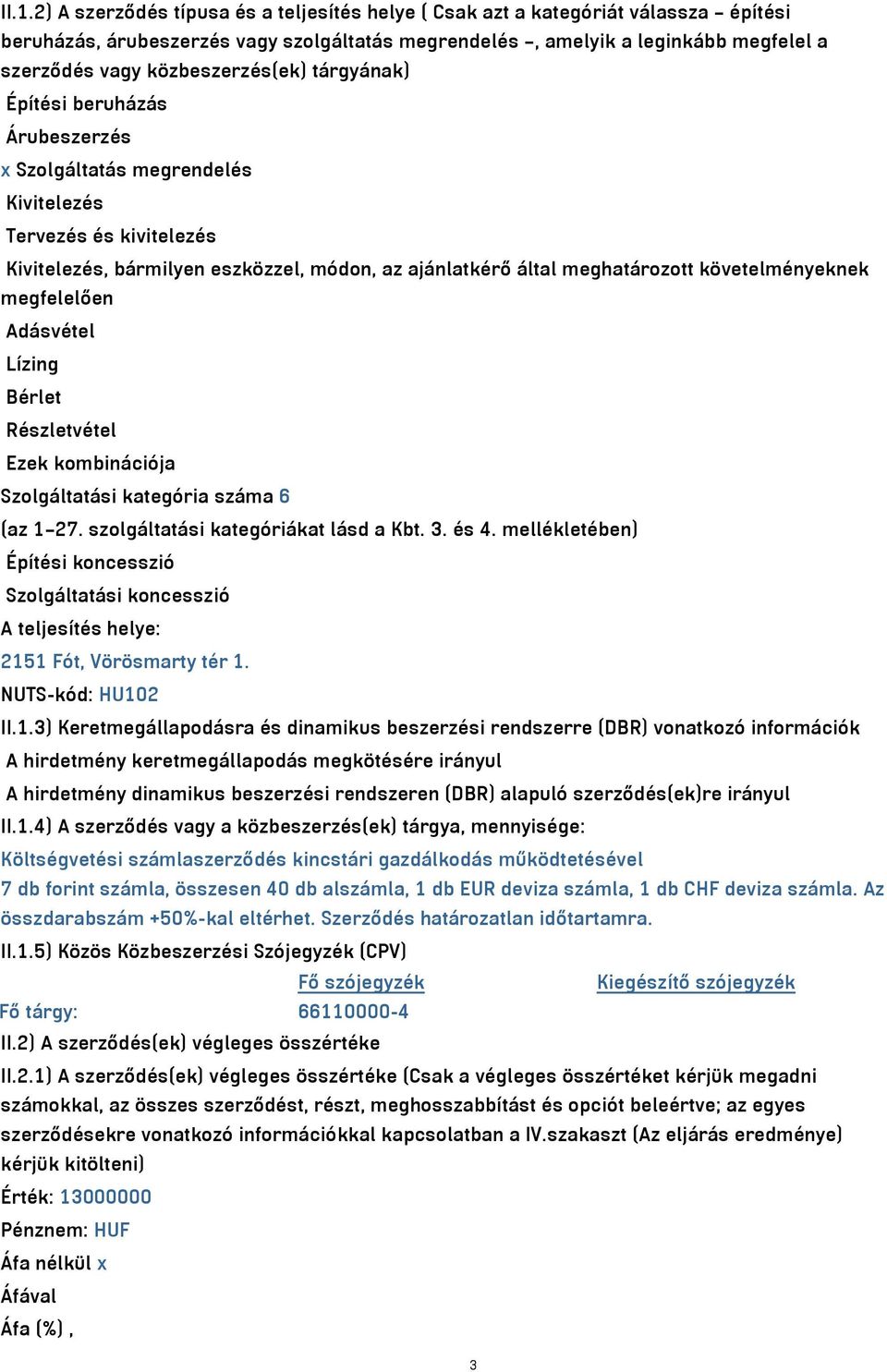 követelményeknek megfelelően Adásvétel Lízing Bérlet Részletvétel Ezek kombinációja Szolgáltatási kategória száma 6 (az 1 7. szolgáltatási kategóriákat lásd a Kbt. 3. és 4.