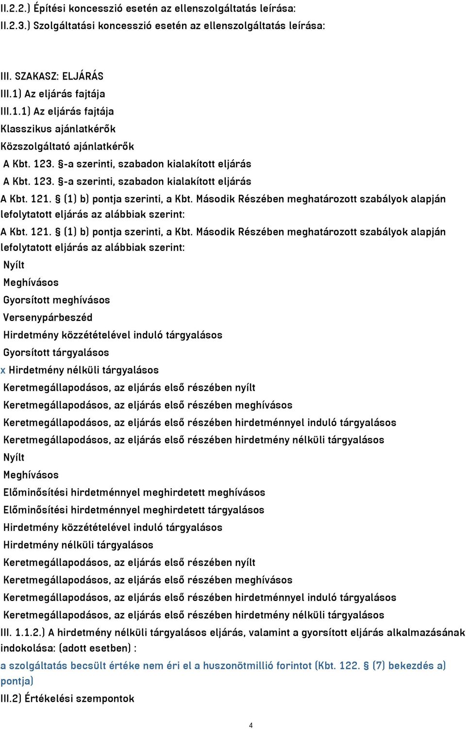 (1) b) pontja szerinti, a Kbt. Második Részében meghatározott szabályok alapján lefolytatott eljárás az alábbiak szerint: A Kbt. 11. (1) b) pontja szerinti, a Kbt.