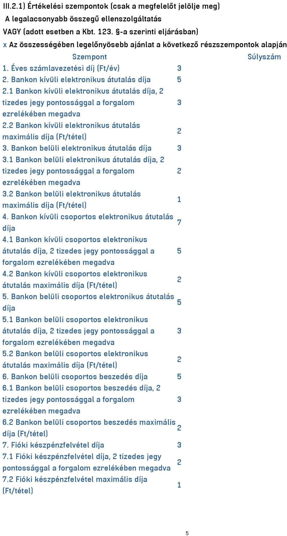 1 Bankon kívüli elektronikus átutalás díja, tizedes jegy pontossággal a forgalom ezrelékében megadva. Bankon kívüli elektronikus átutalás maximális díja (Ft/tétel) 3.