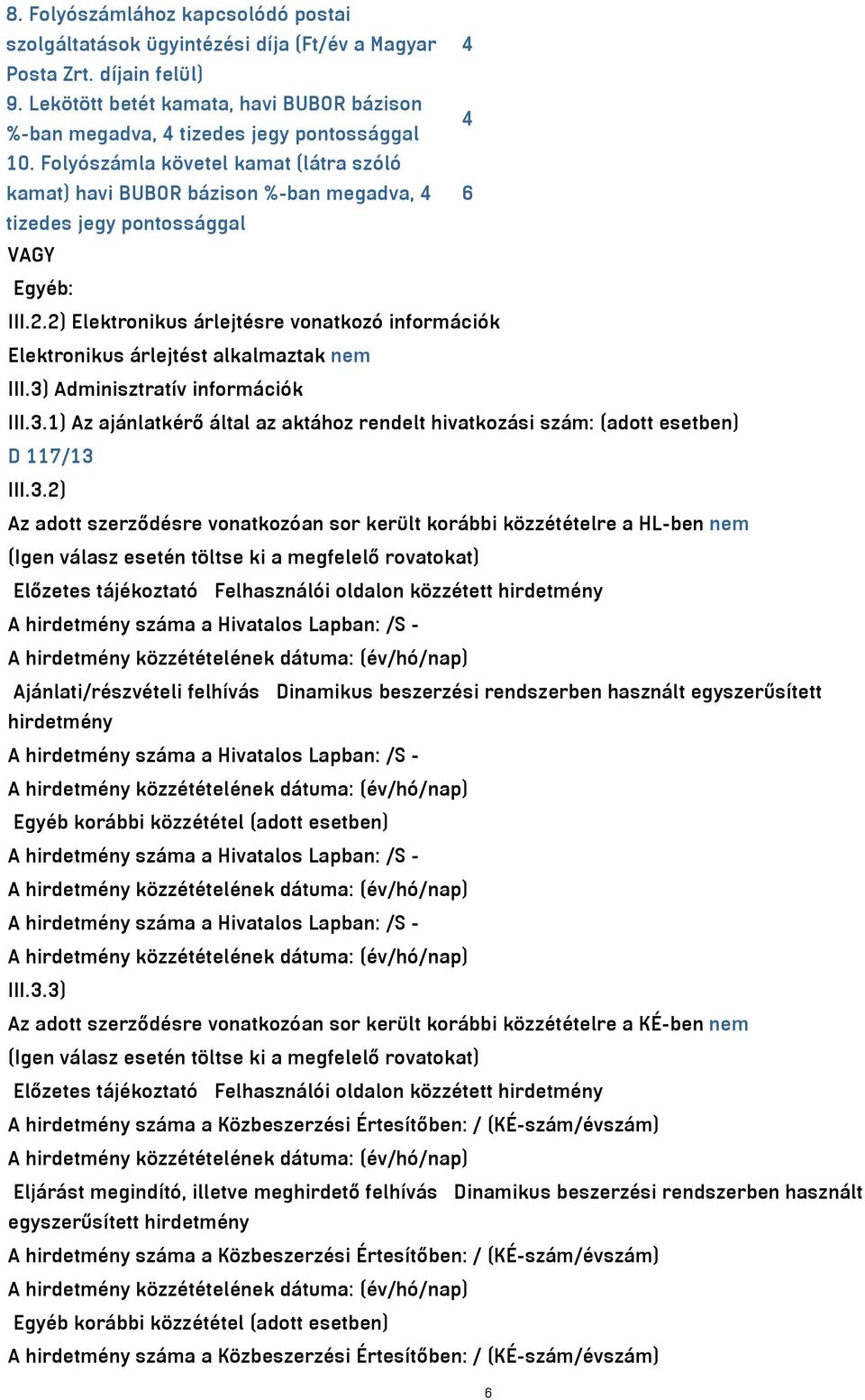Folyószámla követel kamat (látra szóló kamat) havi BUBOR bázison %-ban megadva, 4 6 tizedes jegy pontossággal VAGY Egyéb: III.