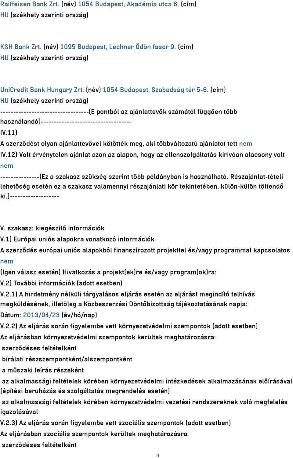 (cím) HU (székhely szerinti ország) ----------------------------------(E pontból az ajánlattevők számától függően több használandó)----------------------------------- IV.
