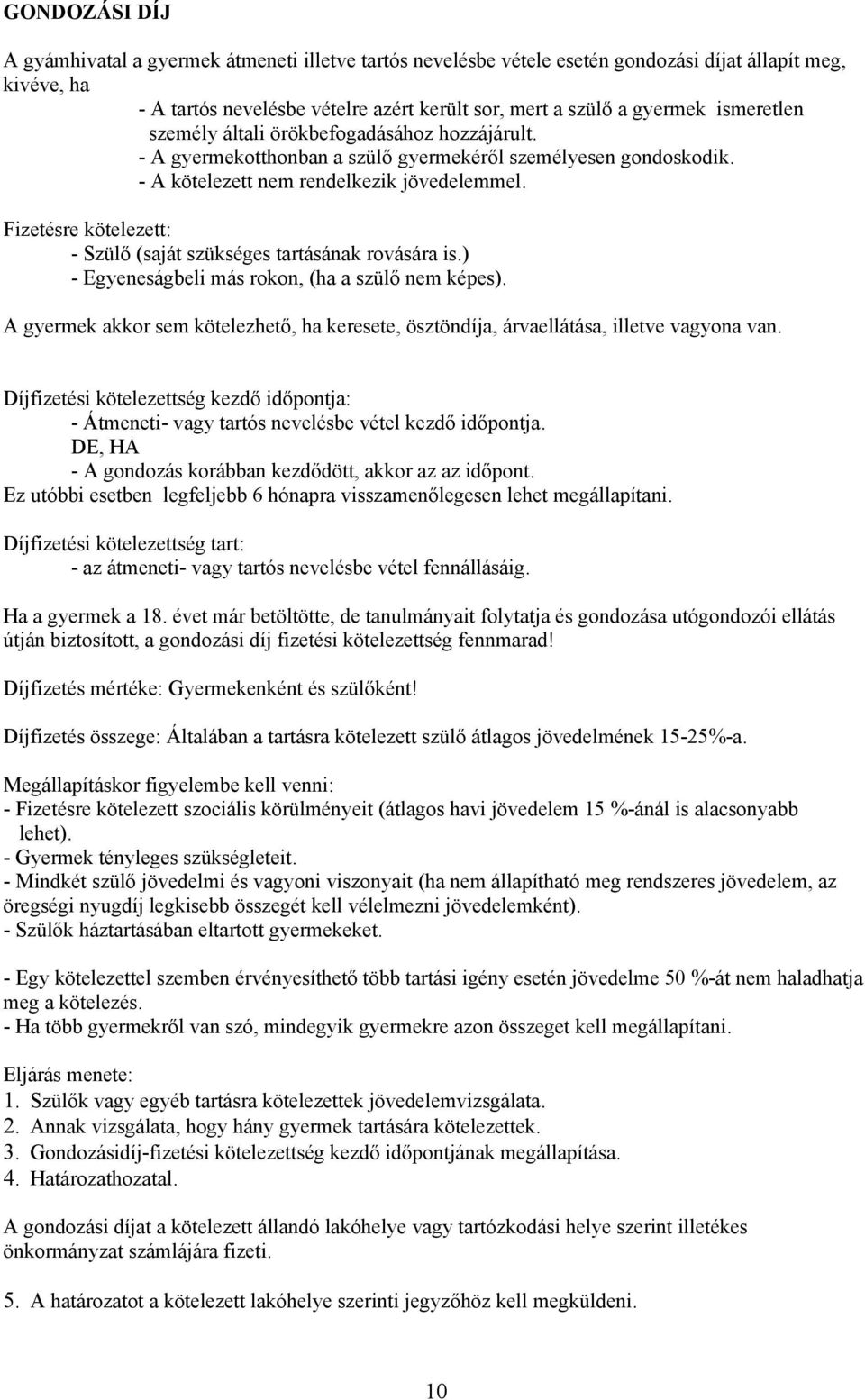 Fizetésre kötelezett: - Szülő (saját szükséges tartásának rovására is.) - Egyeneságbeli más rokon, (ha a szülő nem képes).