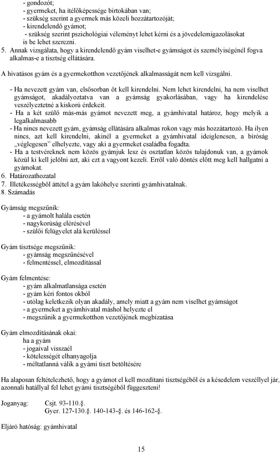A hivatásos gyám és a gyermekotthon vezetőjének alkalmasságát nem kell vizsgálni. - Ha nevezett gyám van, elsősorban őt kell kirendelni.