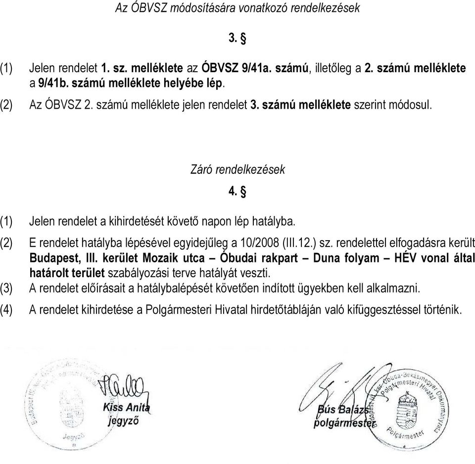 (2) E rendelet hatályba lépésével egyidejűleg a 10/2008 (III.12.) sz. rendelettel elfogadásra került Budapest, III.