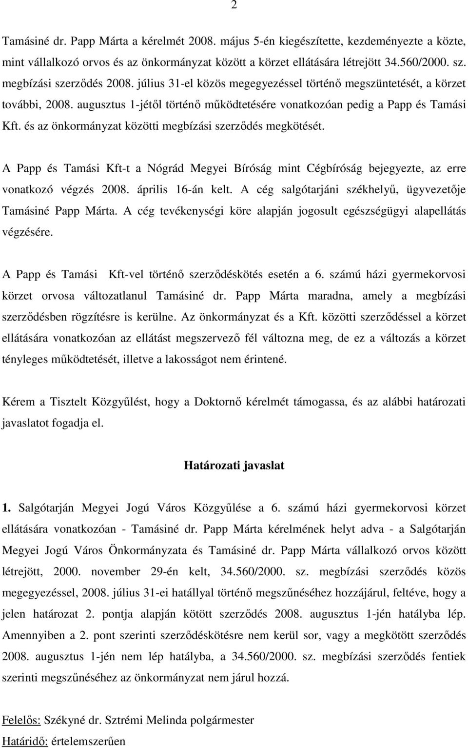 és az önkormányzat közötti megbízási szerzıdés megkötését. A Papp és Tamási Kft-t a Nógrád Megyei Bíróság mint Cégbíróság bejegyezte, az erre vonatkozó végzés 2008. április 16-án kelt.