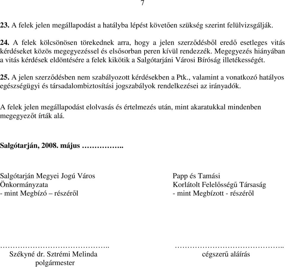 Megegyezés hiányában a vitás kérdések eldöntésére a felek kikötik a Salgótarjáni Városi Bíróság illetékességét. 25. A jelen szerzıdésben nem szabályozott kérdésekben a Ptk.