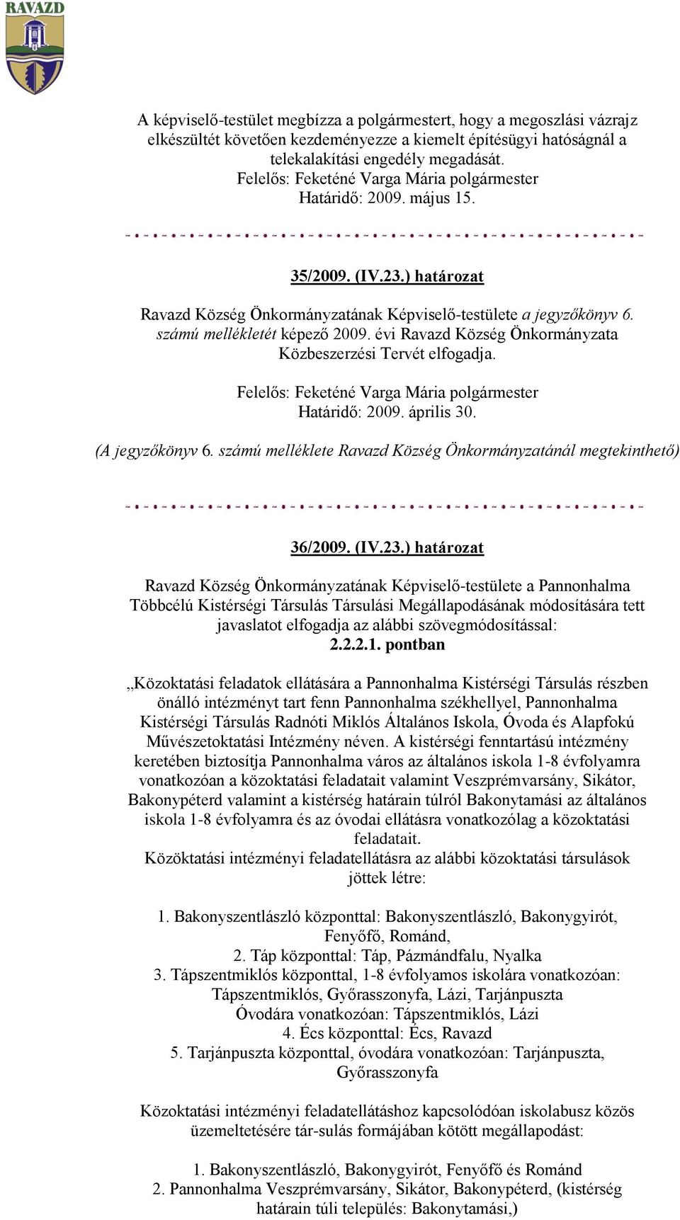 Határidő: 2009. április 30. (A jegyzőkönyv 6. számú melléklete Ravazd Község Önkormányzatánál megtekinthető) 36/2009. (IV.23.