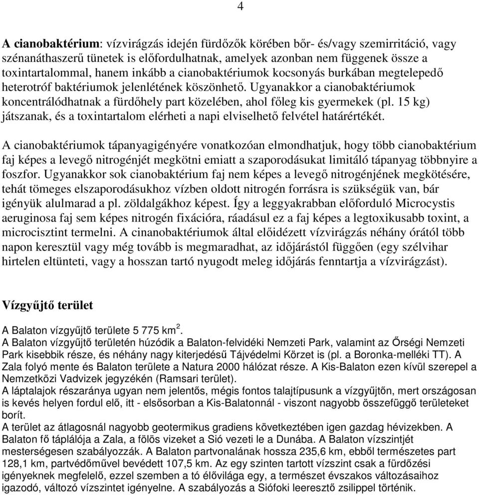 Ugyanakkor a cianobaktériumok koncentrálódhatnak a fürdıhely part közelében, ahol fıleg kis gyermekek (pl. 15 kg) játszanak, és a toxintartalom elérheti a napi elviselhetı felvétel határértékét.