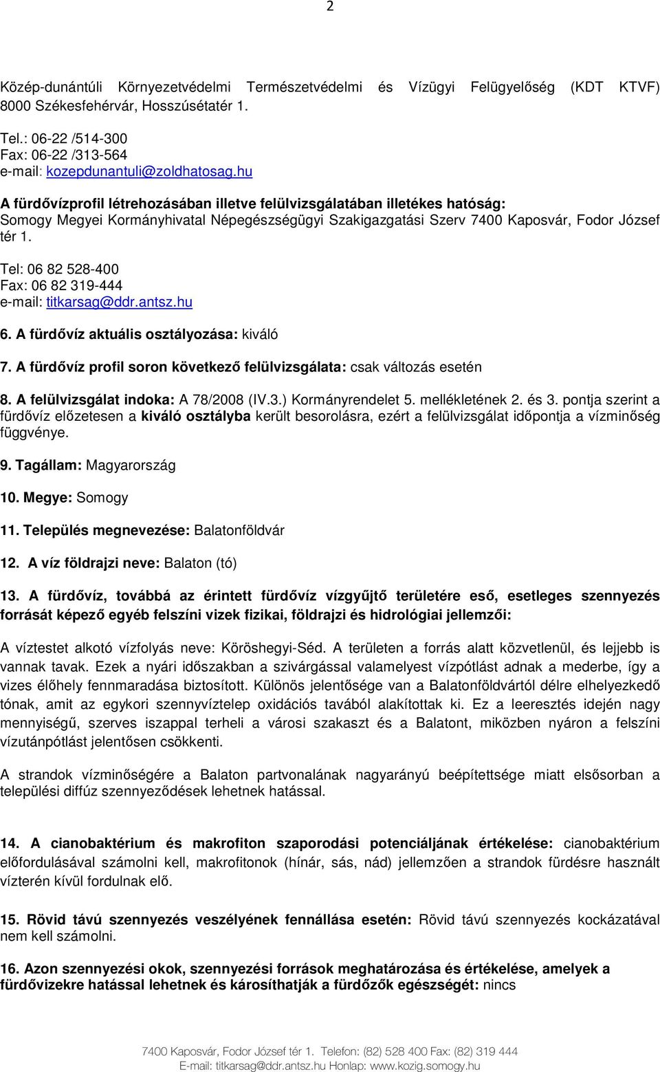 hu A fürdıvízprofil létrehozásában illetve felülvizsgálatában illetékes hatóság: Somogy Megyei Kormányhivatal Népegészségügyi Szakigazgatási Szerv 7400 Kaposvár, Fodor József tér 1.