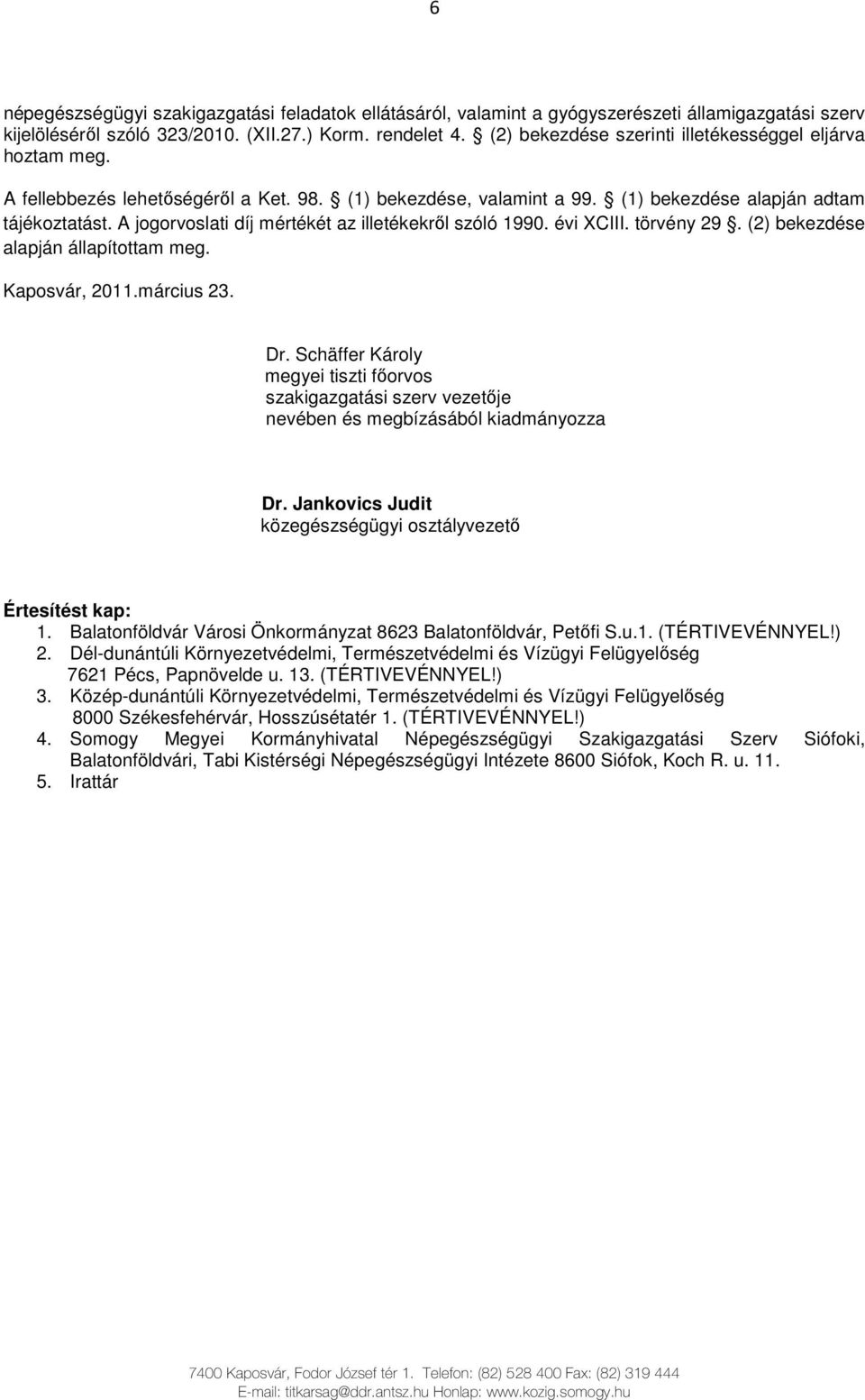 A jogorvoslati díj mértékét az illetékekrıl szóló 1990. évi XCIII. törvény 29. (2) bekezdése alapján állapítottam meg. Kaposvár, 2011.március 23. Dr.
