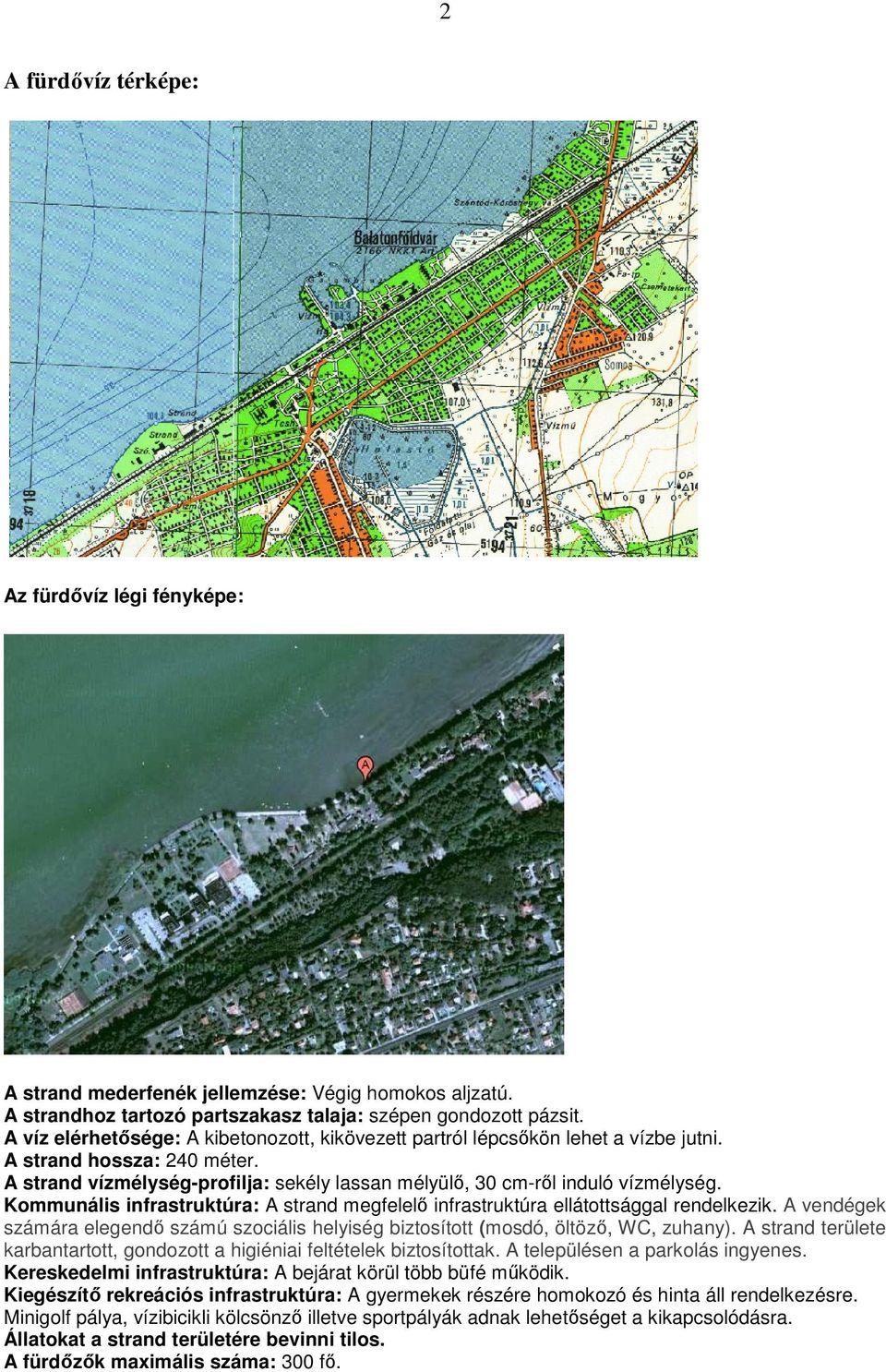 Kommunális infrastruktúra: A strand megfelelı infrastruktúra ellátottsággal rendelkezik. A vendégek számára elegendı számú szociális helyiség biztosított (mosdó, öltözı, WC, zuhany).
